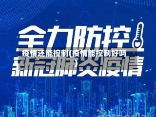疫情还能控制(疫情能控制好吗)