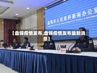 【盘锦疫情发布,盘锦疫情发布最新消息】