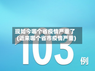 现如今哪个省疫情严重了(近来哪个省市疫情严重)