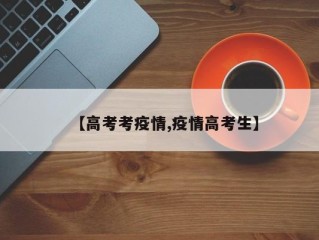 【高考考疫情,疫情高考生】