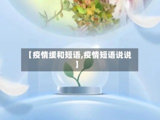 【疫情缓和短语,疫情短语说说】