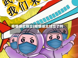 疫情湖北独立(疫情湖北独立了吗)