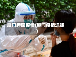 厦门跨区疫情(厦门疫情途径)