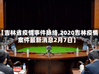 【吉林省疫情事件脉络,2020吉林疫情案件最新消息2月7日】