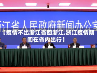 【疫情不出浙江省回浙江,浙江疫情期间在省内出行】