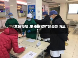 【丰盛疫情,丰盛医院扩建最新消息】
