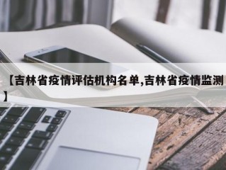 【吉林省疫情评估机构名单,吉林省疫情监测】