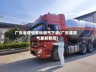 广东省疫情帮扶燃气下调(广东煤改气最新新闻)