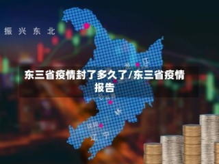 东三省疫情封了多久了/东三省疫情报告