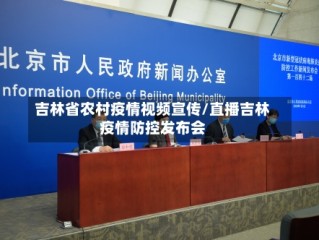 吉林省农村疫情视频宣传/直播吉林疫情防控发布会