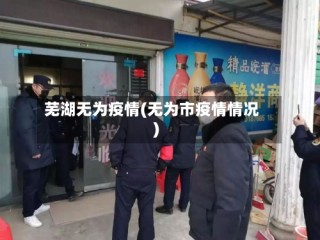 芜湖无为疫情(无为市疫情情况)