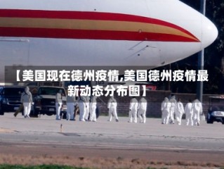 【美国现在德州疫情,美国德州疫情最新动态分布图】
