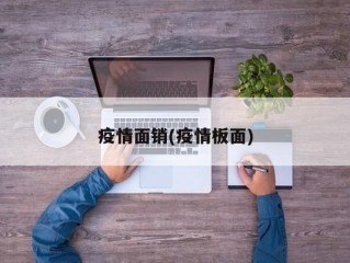 疫情面销(疫情板面)