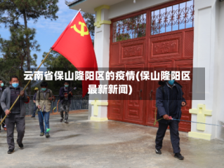 云南省保山隆阳区的疫情(保山隆阳区最新新闻)
