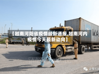 【越南河阳省疫情最新通报,越南河内疫情今天最新动向】