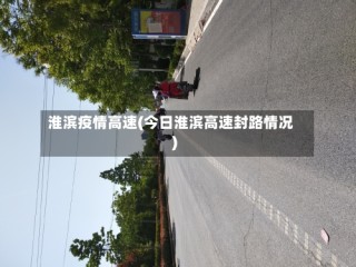 淮滨疫情高速(今日淮滨高速封路情况)