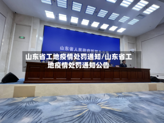山东省工地疫情处罚通知/山东省工地疫情处罚通知公告