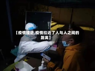 【疫情接近,疫情拉近了人与人之间的距离】