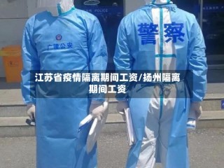 江苏省疫情隔离期间工资/扬州隔离期间工资