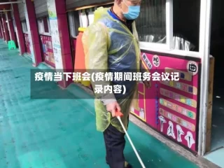 疫情当下班会(疫情期间班务会议记录内容)