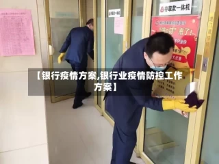 【银行疫情方案,银行业疫情防控工作方案】