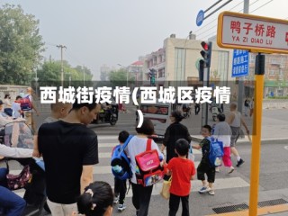 西城街疫情(西城区疫情)