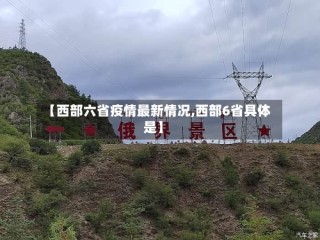 【西部六省疫情最新情况,西部6省具体是】