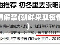 朝鲜疫情解禁(朝鲜采取疫情措施)