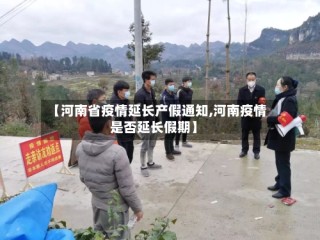 【河南省疫情延长产假通知,河南疫情是否延长假期】