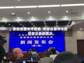 安微省滁州市疫情/安徽省滁州市新冠肺炎最新情况