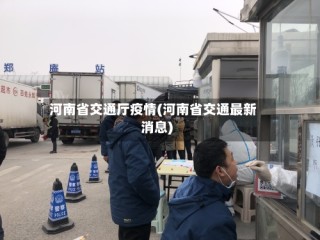 河南省交通厅疫情(河南省交通最新消息)