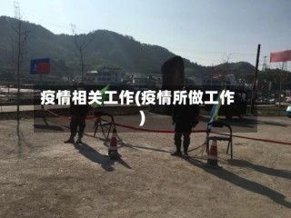 疫情相关工作(疫情所做工作)
