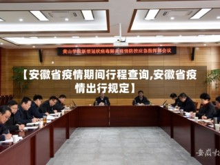 【安徽省疫情期间行程查询,安徽省疫情出行规定】
