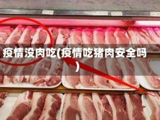 疫情没肉吃(疫情吃猪肉安全吗)