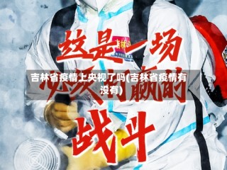 吉林省疫情上央视了吗(吉林省疫情有没有)