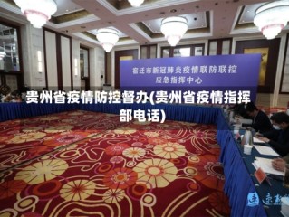 贵州省疫情防控督办(贵州省疫情指挥部电话)