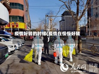 疫情好转的时候(疫情在慢慢好转)