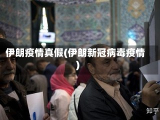 伊朗疫情真假(伊朗新冠病毒疫情)