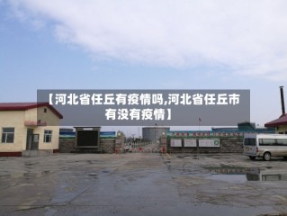【河北省任丘有疫情吗,河北省任丘市有没有疫情】