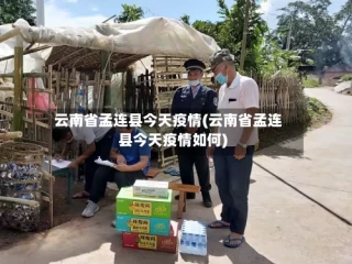 云南省孟连县今天疫情(云南省孟连县今天疫情如何)