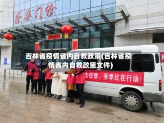吉林省疫情省内自救政策(吉林省疫情省内自救政策文件)