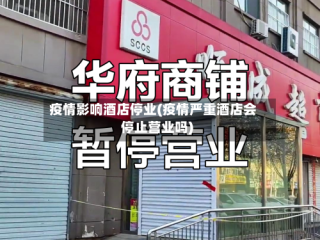疫情影响酒店停业(疫情严重酒店会停止营业吗)