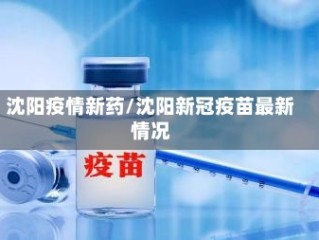 沈阳疫情新药/沈阳新冠疫苗最新情况