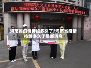 海南省疫情持续多久了/海南省疫情持续多久了最新消息