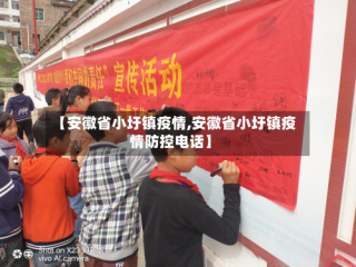 【安徽省小圩镇疫情,安徽省小圩镇疫情防控电话】