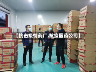 【抗击疫情药厂,抗疫医药公司】