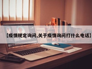 【疫情规定询问,关于疫情询问打什么电话】
