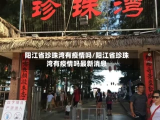 阳江省珍珠湾有疫情吗/阳江省珍珠湾有疫情吗最新消息