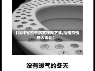 【福建省疫情搞笑视频下载,福建疫情感人瞬间】