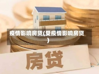 疫情影响房贷(受疫情影响房贷)